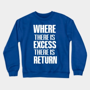 WHERE THERE IS EXCESS THERE IS RETURN Crewneck Sweatshirt